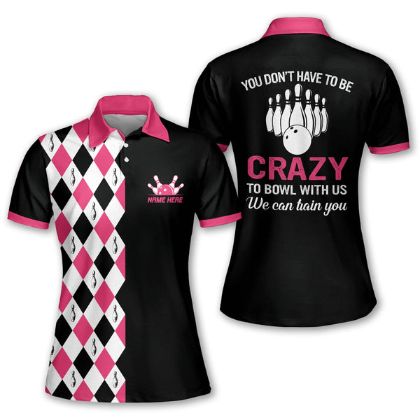 Custom You Don't Have To Be Crazy To Bowl With Us We Can Train You Bowling Polo Shirt For Women, Custom Pink And Black Funny Women's Bowling Shirt BW0093